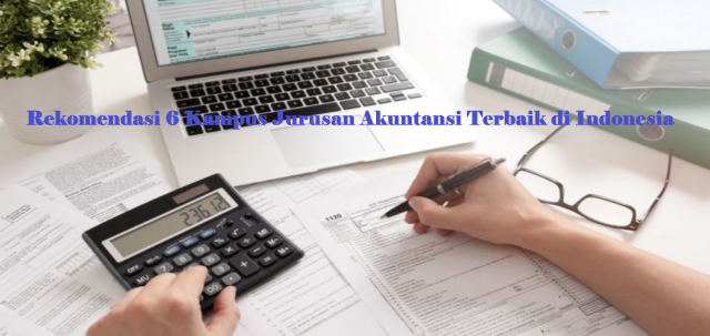 Rekomendasi 6 Kampus Jurusan Akuntansi Terbaik di Indonesia